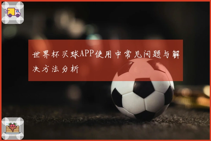 世界杯买球APP使用中常见问题与解决方法分析